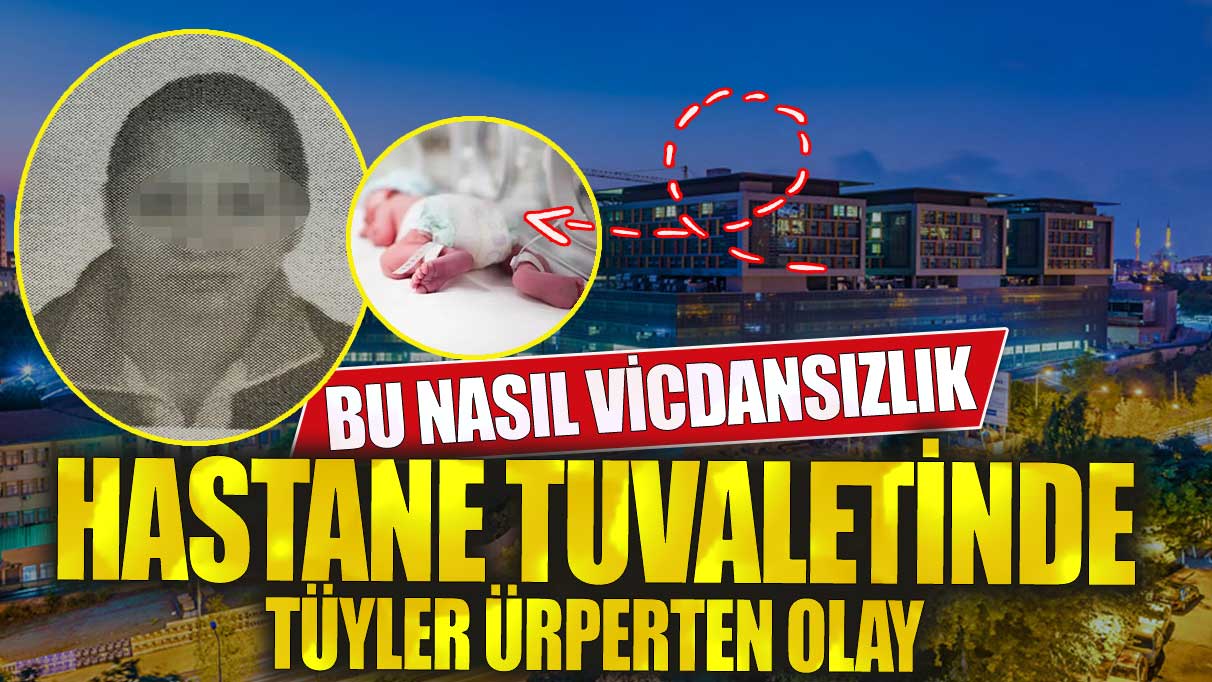 Hastane tuvaletinde tüyler ürperten olay! Bu nasıl vicdansızlık