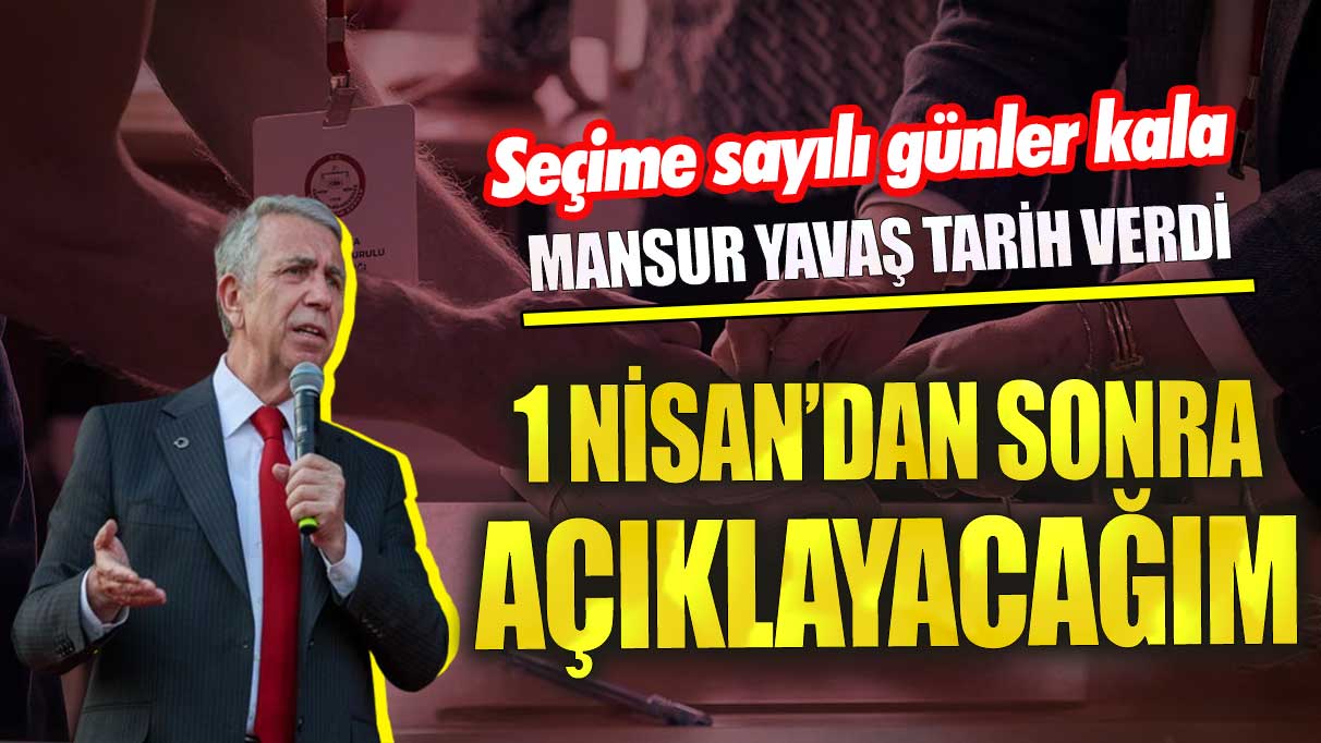 Mansur Yavaş, tarih verdi 1 Nisan'dan sonra açıklayacağım