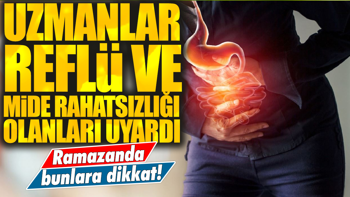 Uzmanlar reflü ve mide rahatsızlığı olanları uyardı: Ramazanda bunlara dikkat!