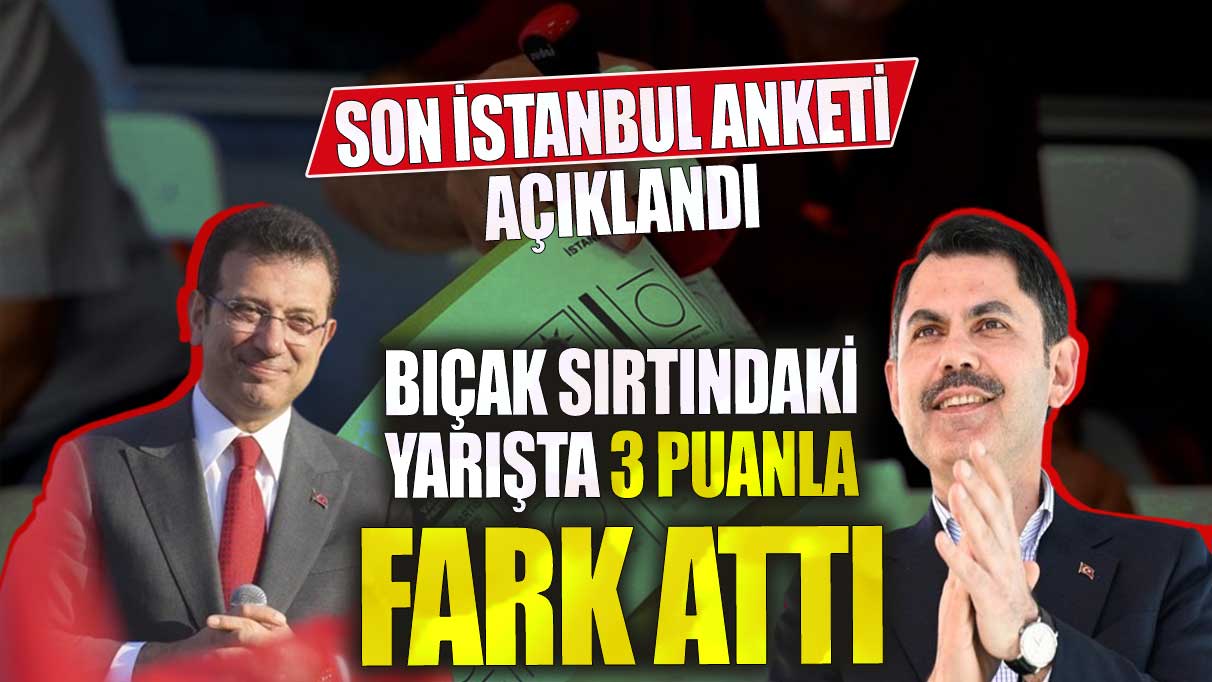 Son İstanbul anketi açıklandı! Bıçak sırtındaki yarışta 3 puanla fark attı