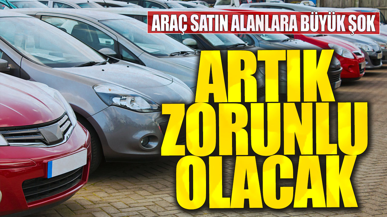 Araç satın alanlara büyük şok: Artık zorunlu olacak