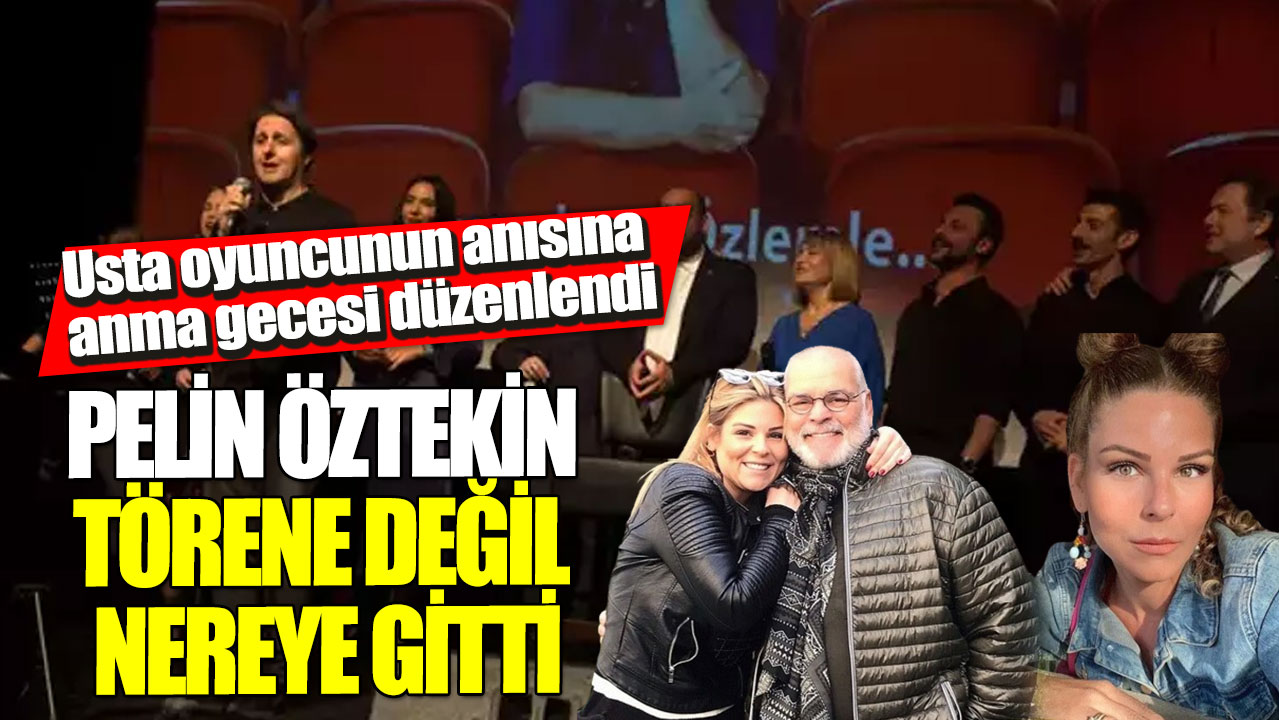 Usta oyuncunun anısına anma gecesi düzenlendi! Pelin Öztekin törene değil nereye gitti