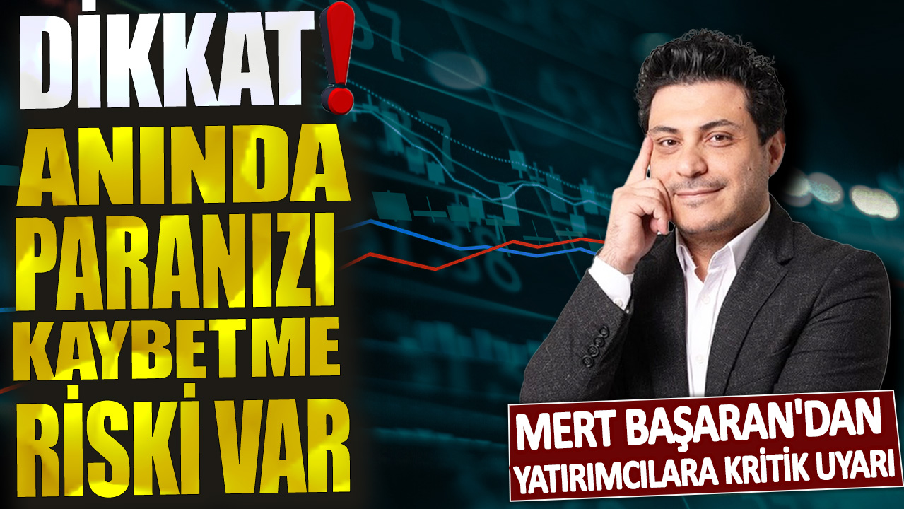 Mert Başaran'dan yatırımcılara kritik uyarı: Dikkat! anında paranızı kaybetme riski var