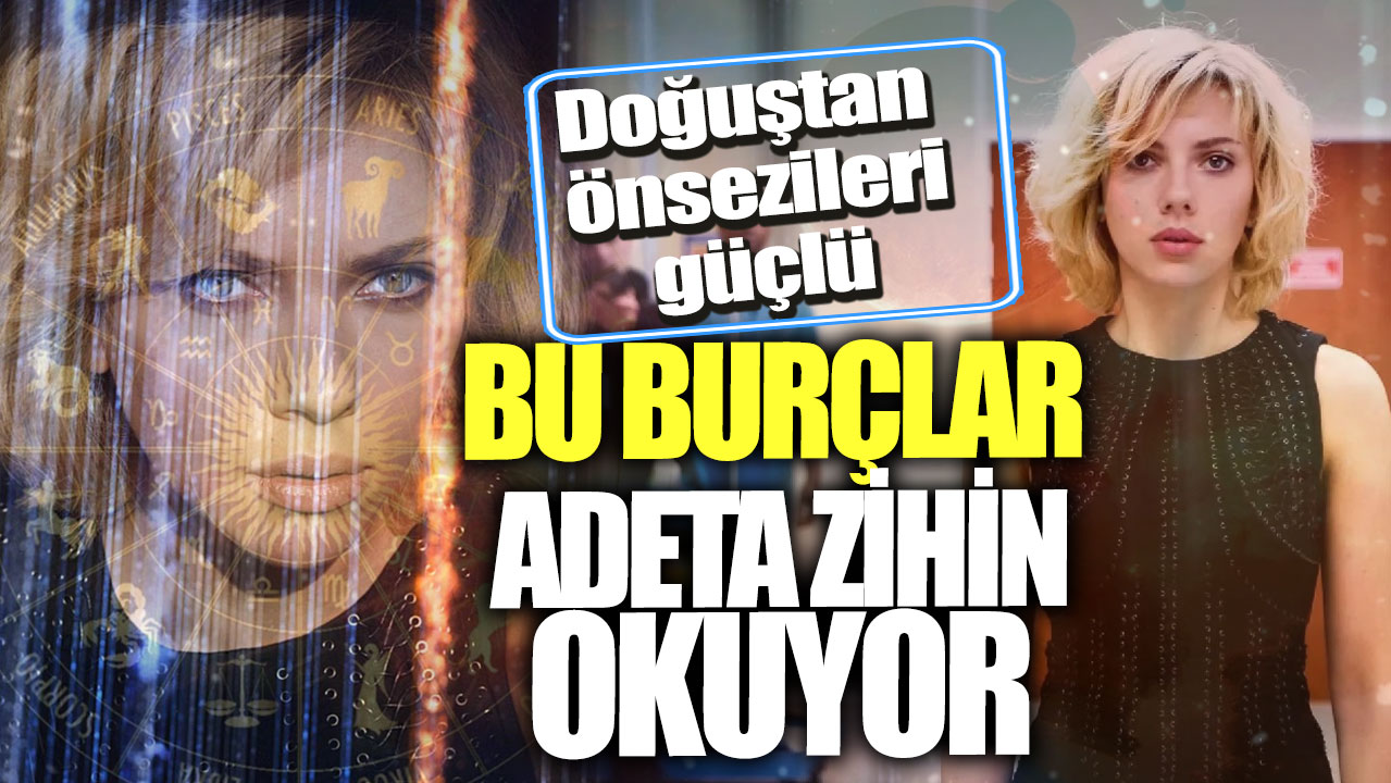 Doğuştan önsezileri güçlü! Bu burçlar adeta zihin okuyor