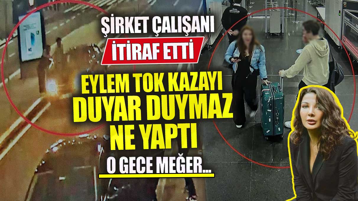 Eylem Tok kazayı duyar duymaz ne yaptı? Şirket çalışanı itiraf etti