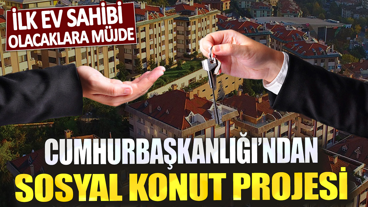 İlk ev sahibi olacaklara müjde! Cumhurbaşkanlığı'ndan sosyal konut desteği