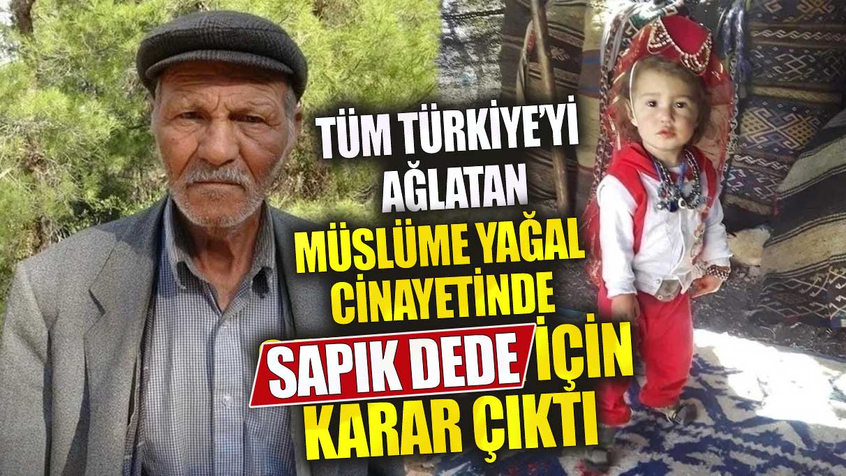 Müslüme Yağal cinayetinde sapık dede için karar çıktı