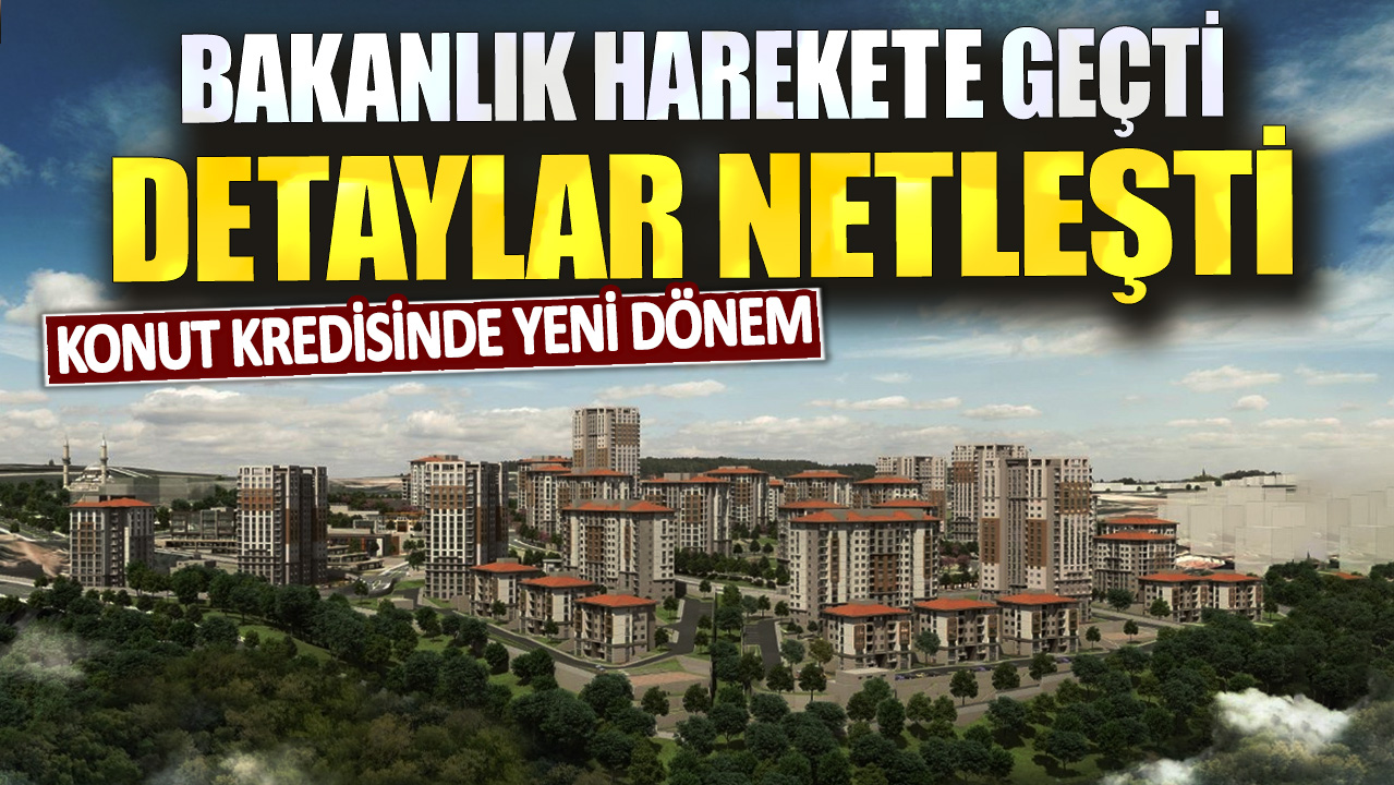 Konut kredisinde yeni dönem! Bakanlık harekete geçti detaylar netleşti