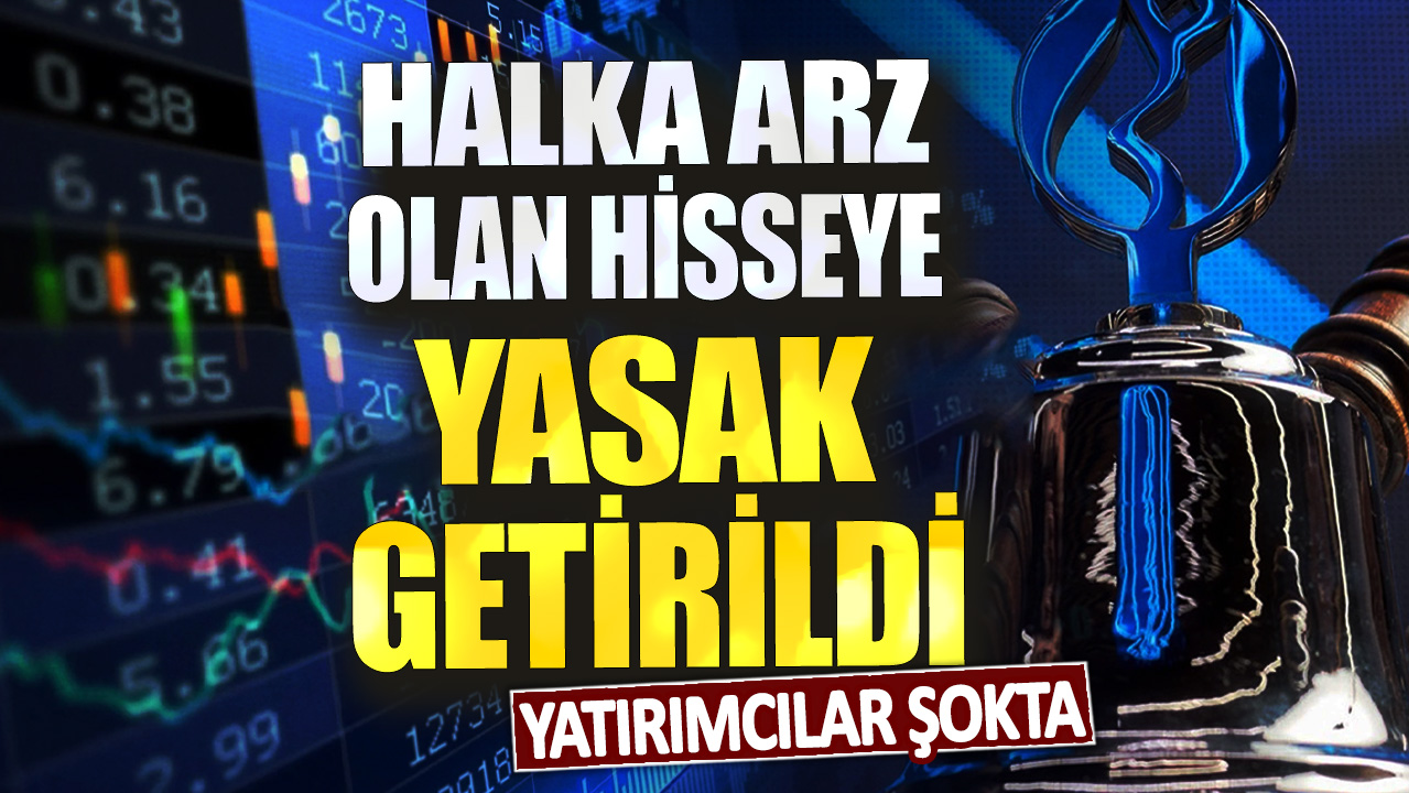 Yatırımcılar şokta! Halka arz olan hisseye yasak getirildi