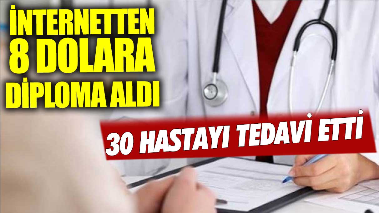 İnternetten 8 dolara diploma aldı 30 hastayı tedavi etti