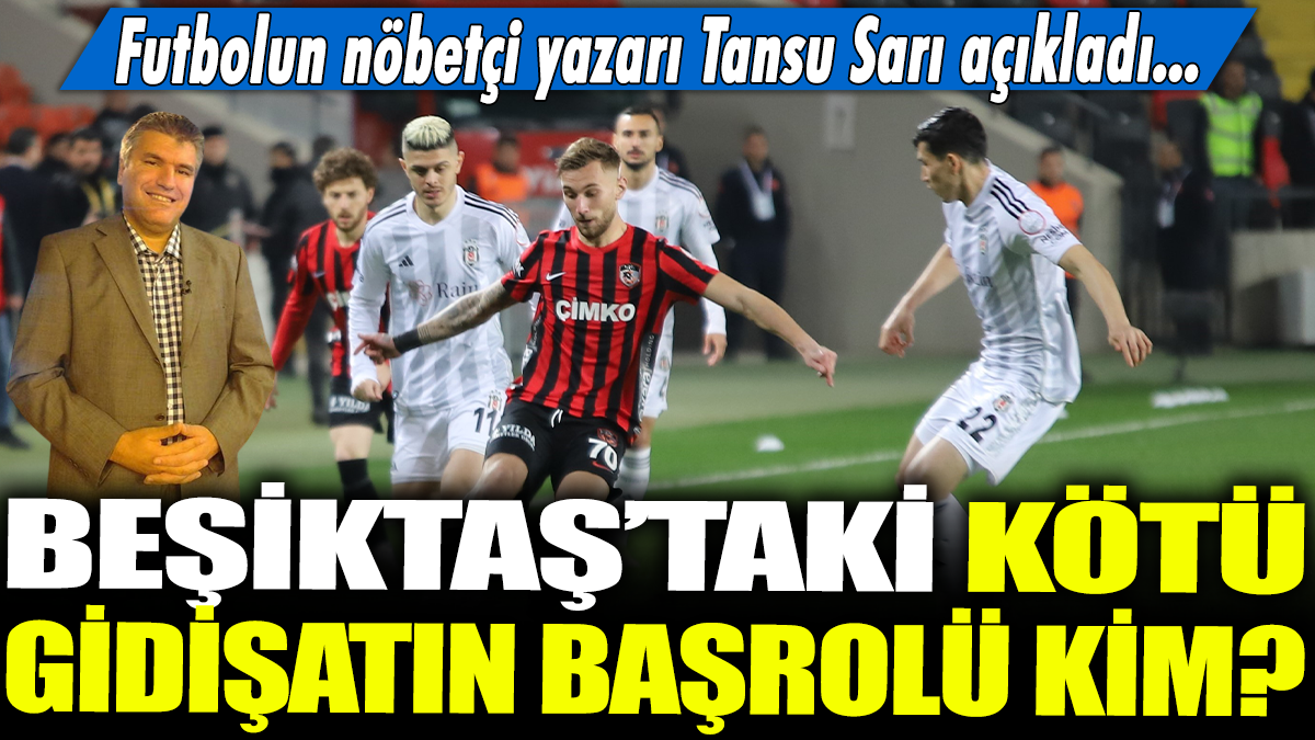 Beşiktaş'taki kötü gidişatın başrolü kim? Futbolun nöbetçi yazarı Tansu Sarı açıkladı...