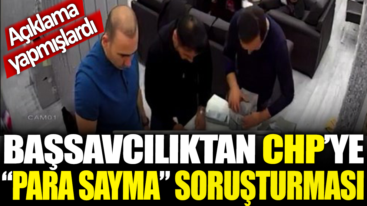 Başsavcılıktan CHP'ye ‘para sayma’ soruşturması: Açıklama yapmışlardı