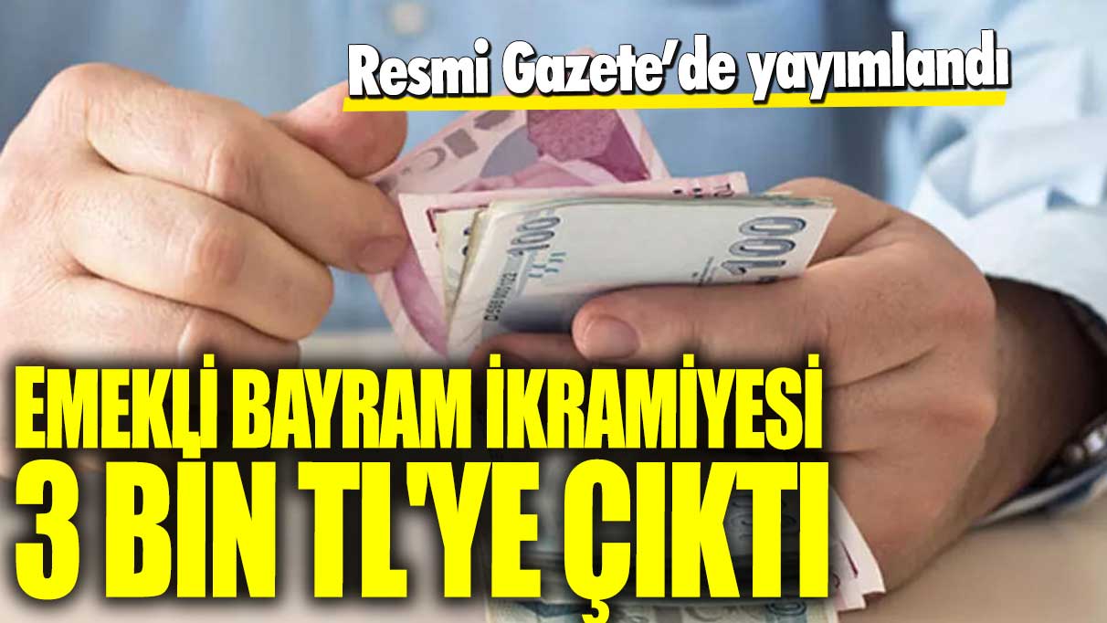 Emekli bayram ikramiyesi 3 bin TL'ye çıktı! Karar Resmi Gazete'de yayımlandı