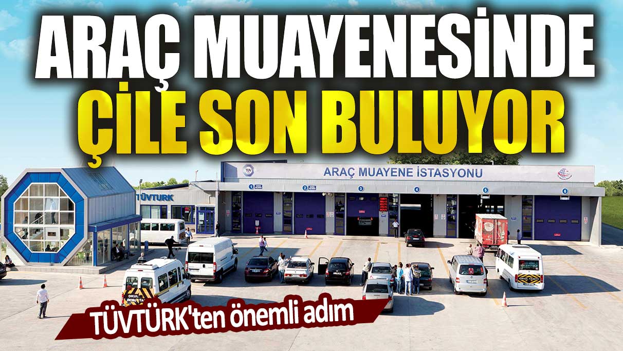 TÜVTÜRK'ten önemli adım! Araç muayenesinde çile son buluyor