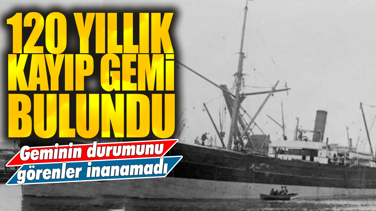 120 yıl önce kayıp olan gemi bulundu: Geminin son hali görenleri şaşırttı