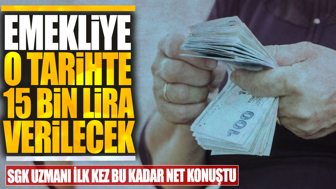 Emeklilere o tarihte 15 bin lira verilecek! SGK uzmanı ilk kez bu kadar net konuştu