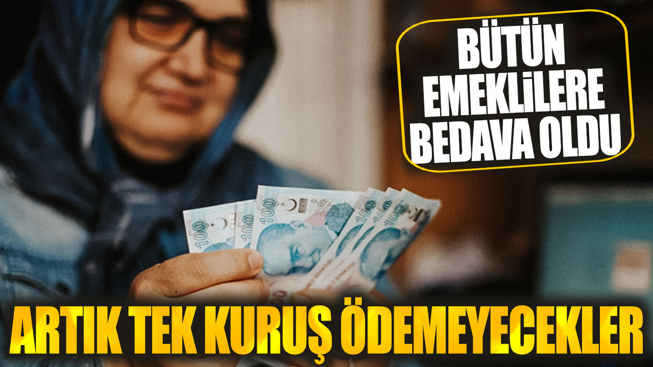 SSK Bağkur Emekli Sandığı emeklilerine bedava oldu! Artık tek kuruş para ödemeyecekler