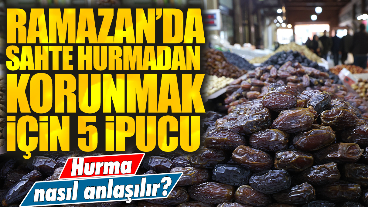 Bozuk hurma nasıl anlaşılır? Ramazan'da sahte hurmadan korunmak için 5 ipucu!