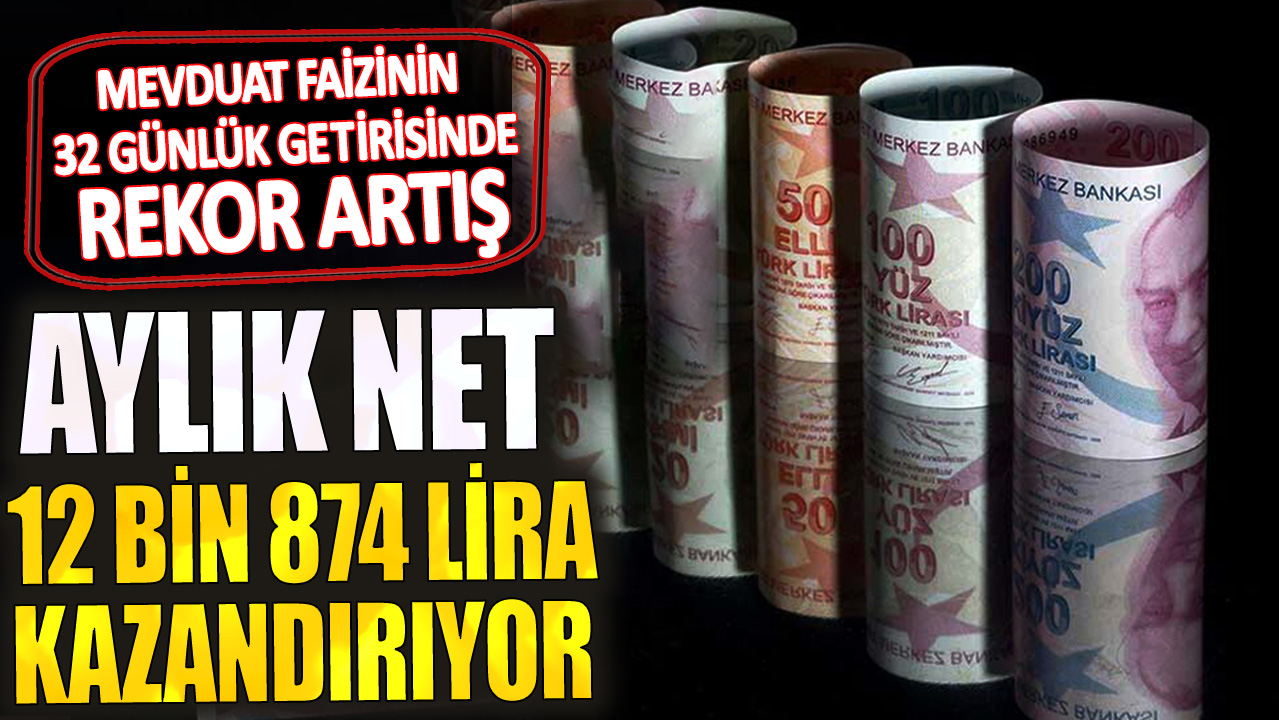 Aylık net 12 bin 874 lira kazandırıyor: Mevduat faizinin 32 günlük getirisinde rekor artış