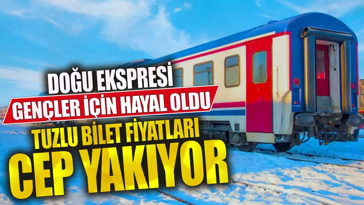 Doğu Ekspresi gençler için hayal oldu! Tuzlu bilet fiyatları cep yakıyor