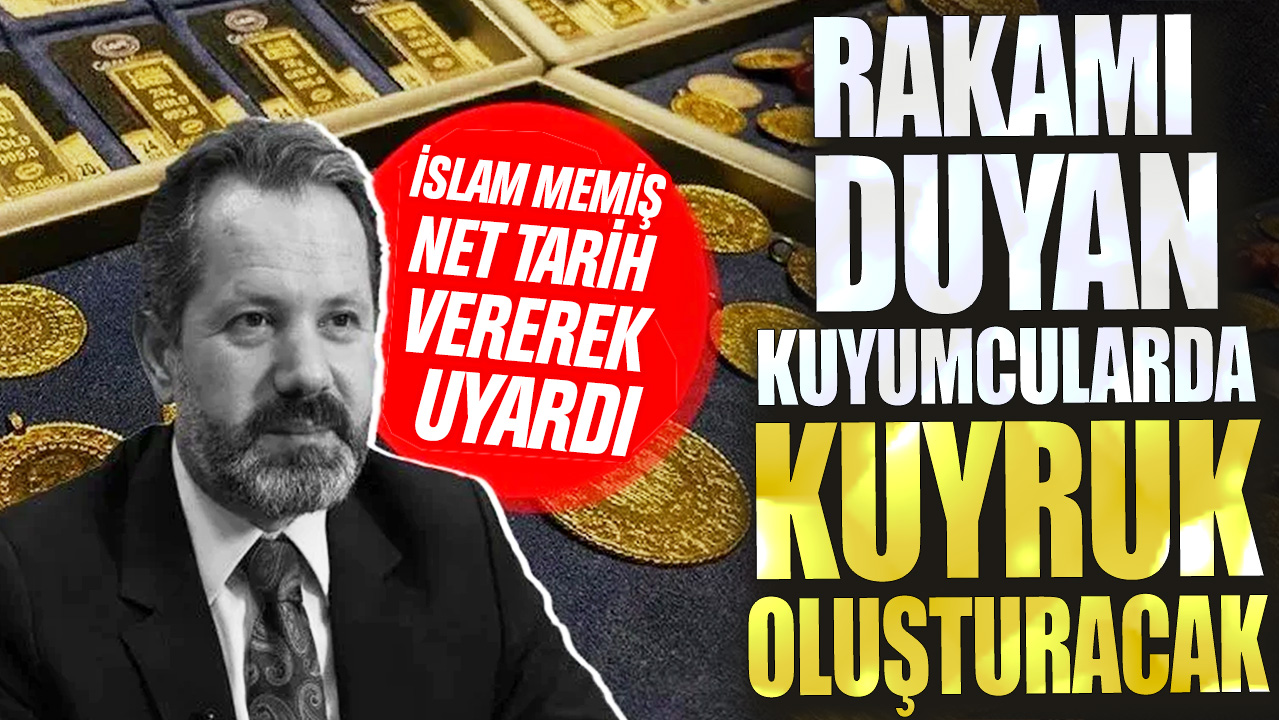 Rakamı duyan kuyumcularda kuyruk oluşturacak! İslam Memiş net tarih vererek uyardı