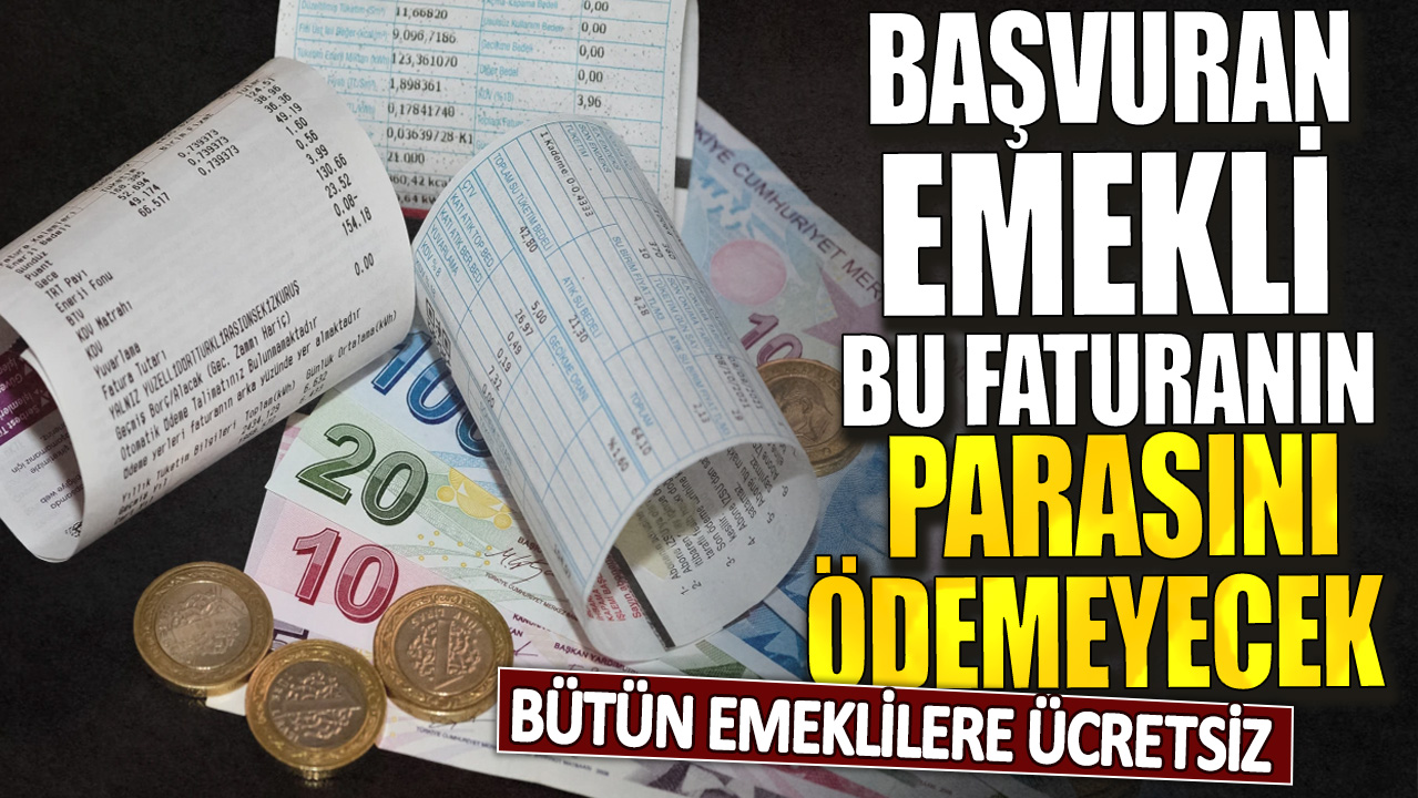 SSK Bağkur ve bütün emeklilere müjde: Başvuranlar bu faturanın parasını ödemeyecek