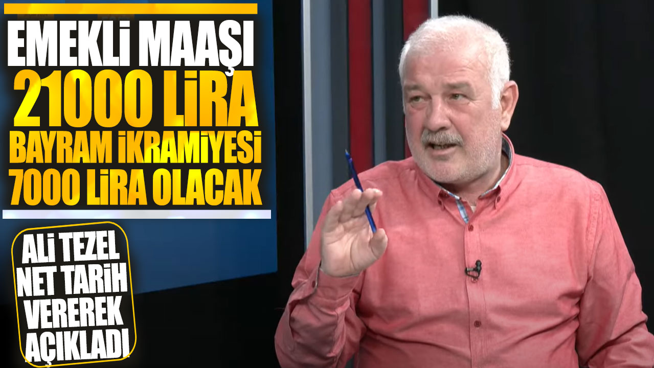 Emekli maaşı 21000 lira bayram ikramiyesi 7000 lira olacak! Ali Tezel net tarih vererek açıkladı