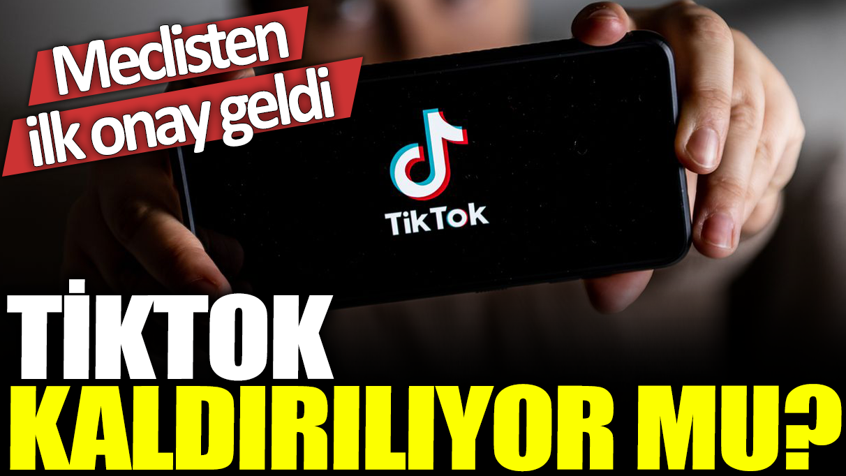 TikTok kaldırılıyor mu? Meclisten ilk onay geldi