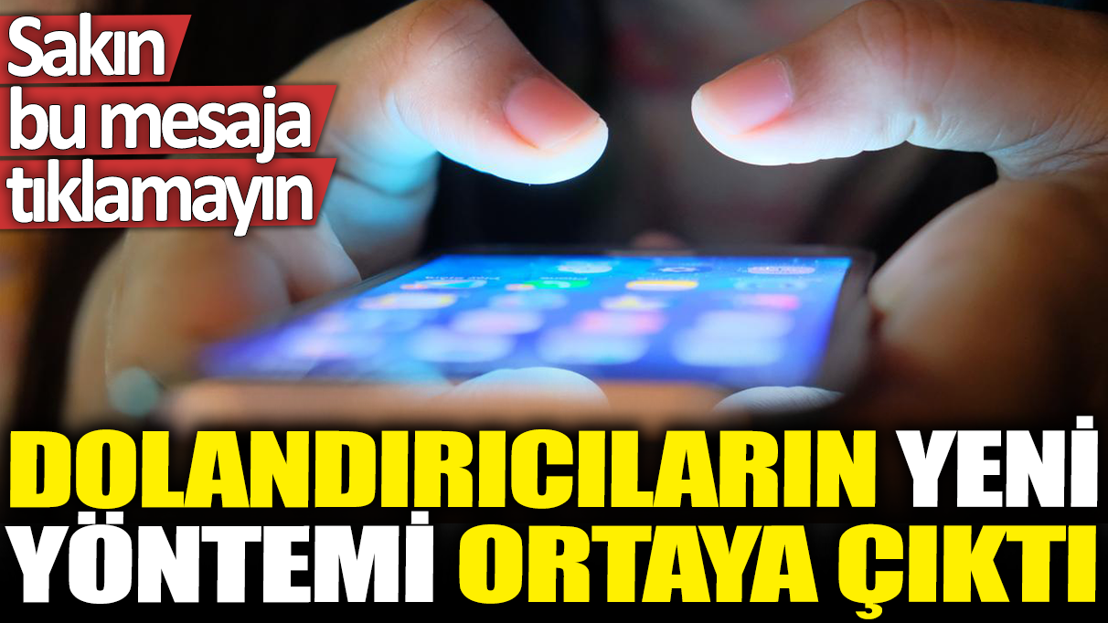 Dolandırıcıların yeni yöntemi ortaya çıktı: Sakın bu mesaja tıklamayın!