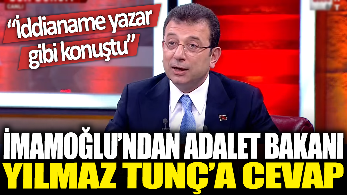 İmamoğlu'ndan Adalet Bakanı Yılmaz Tunç'a cevap: İddianame yazar gibi konuştu