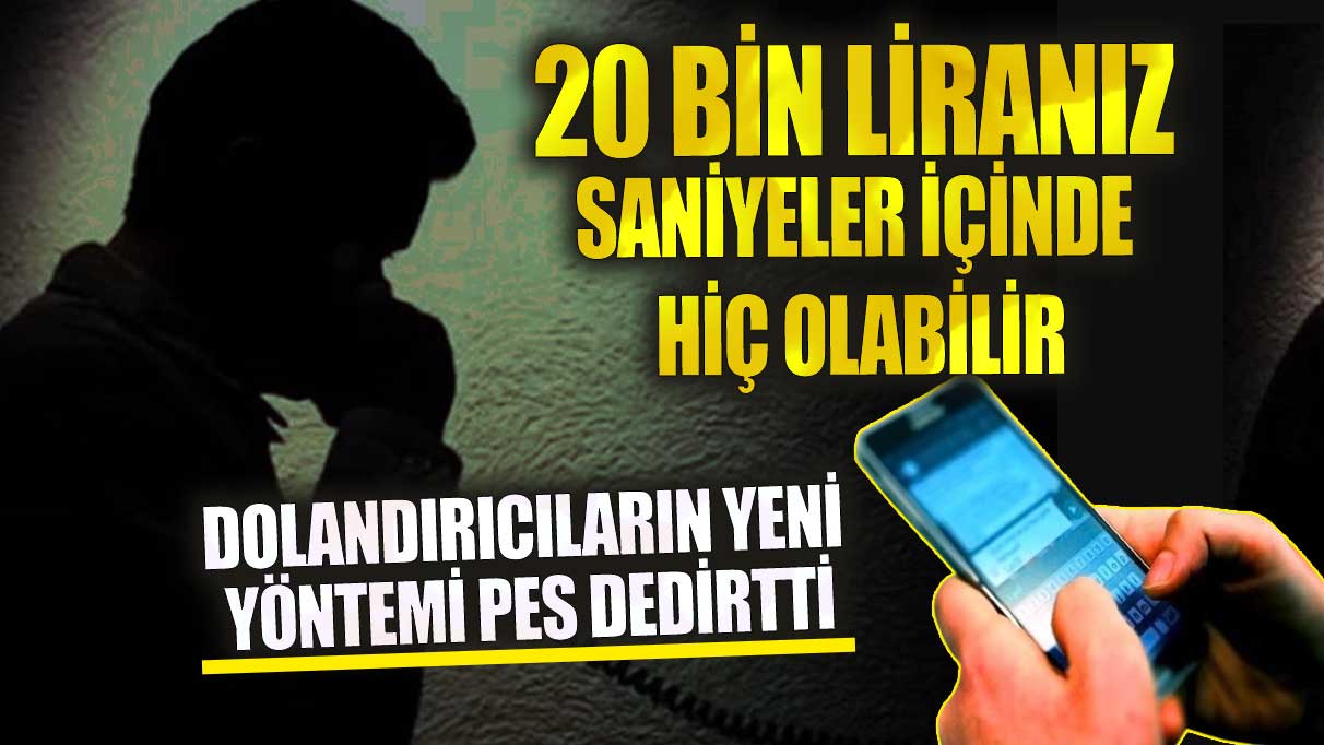 20 bin liranız saniyeler içinde hiç olabilir! Dolandırıcıların yeni yöntemi pes dedirtti