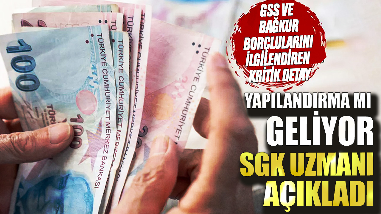 GSS ve Bağkur borçlularını ilgilendiren kritik detay! Yapılandırma mı geliyor? SGK uzmanı açıkladı