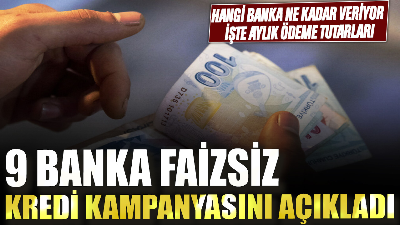 9 banka faizsiz kredi kampanyasını açıkladı! Hangi banka ne kadar veriyor? İşte aylık ödeme tutarları