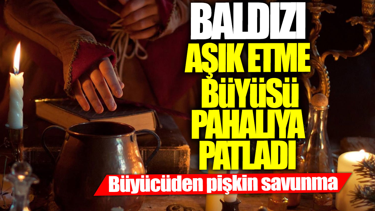 Baldızı aşık etme büyüsü pahalıya patladı! Foyası ortaya çıkan büyücüden pişkin savunma