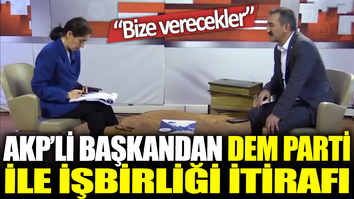 AKP'li başkandan DEM Parti ile işbirliği itirafı: Bize verecekler