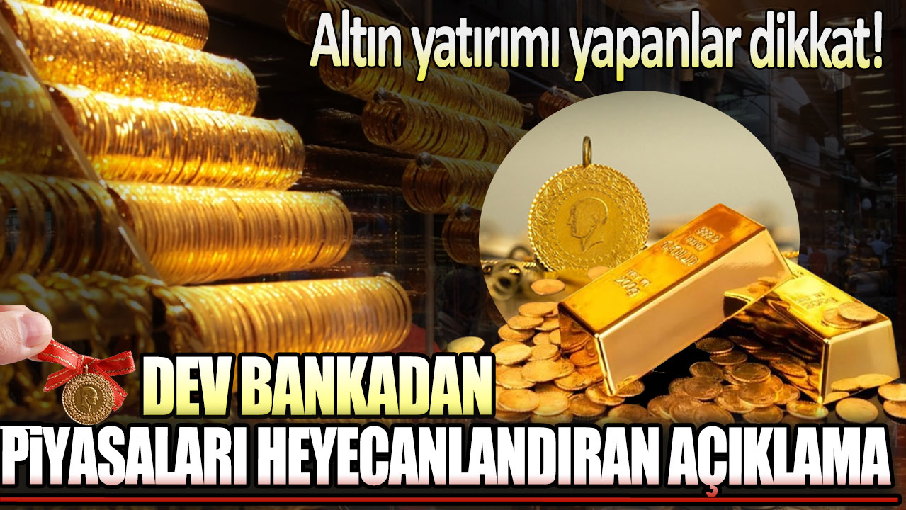 Dev bankadan piyasaları heyecanlandıran açıklama: Altın yatırımı yapanlar dikkat!