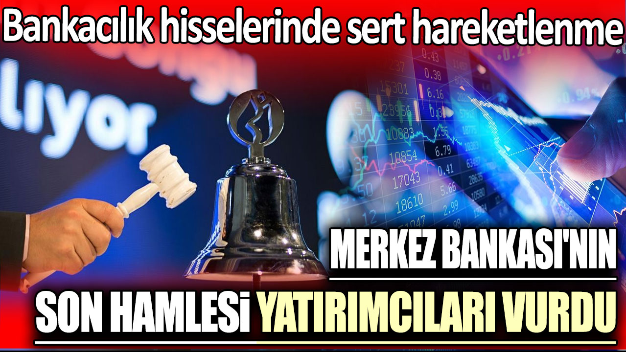 Merkez Bankası'nın son hamlesi yatırımcıları vurdu: Bankacılık hisselerinde sert hareketlenme!