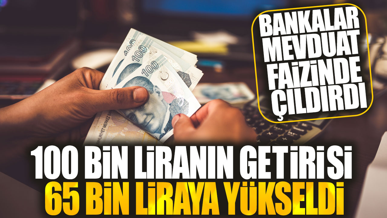 100 bin liranın getirisi 65 bin liraya yükseldi! Bankalar mevduat faizinde çıldırdı