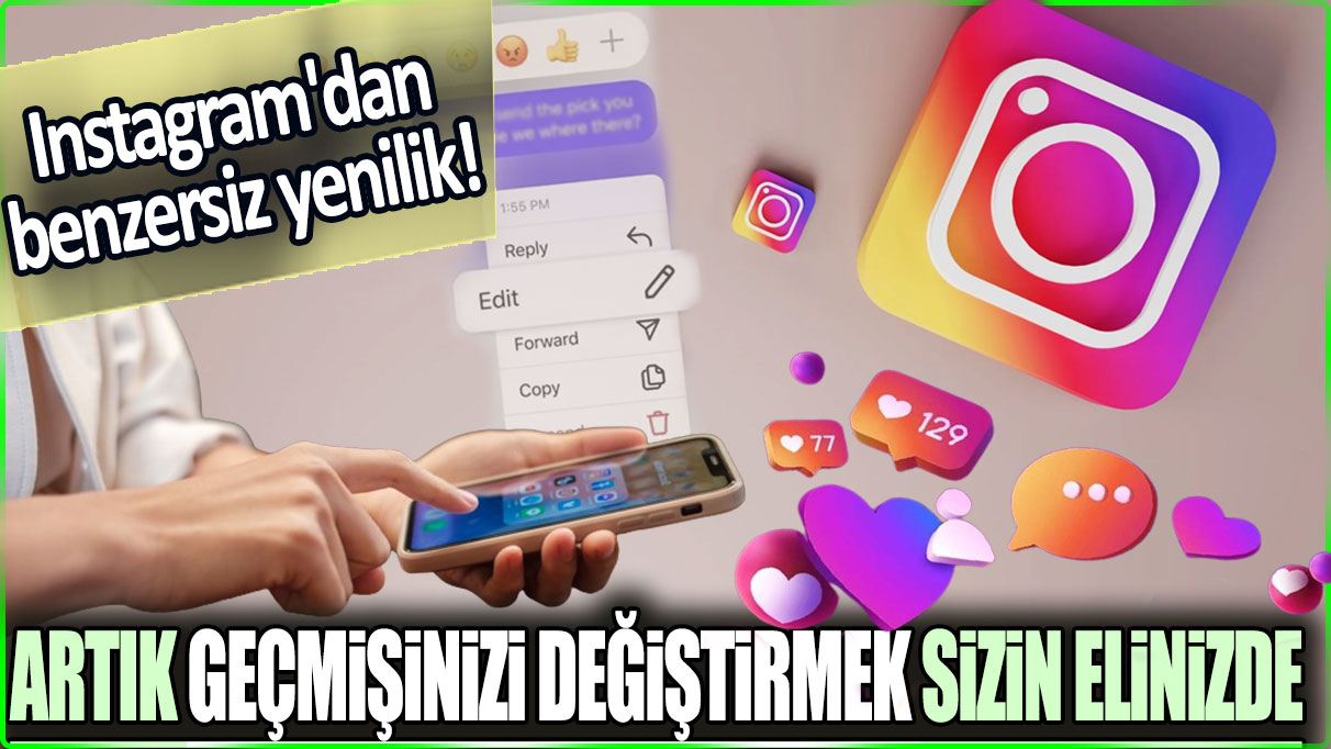 Artık geçmişinizi değiştirmek sizin elinizde: Instagram'dan benzersiz yenilik!