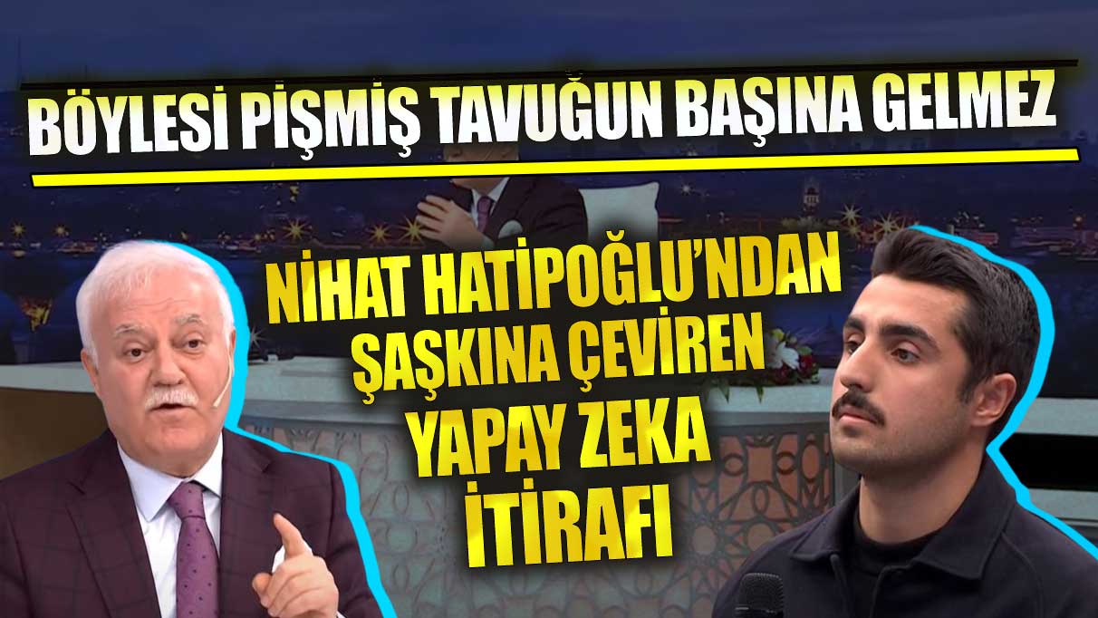 Nihat Hatipoğlu’ndan şaşkına çeviren yapay zeka itirafı!