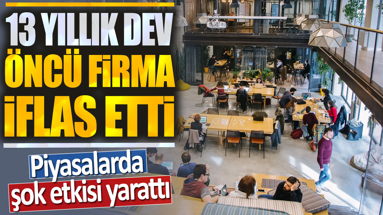 13 yıllık dev öncü firma iflas etti: Piyasalarda şok etkisi yarattı