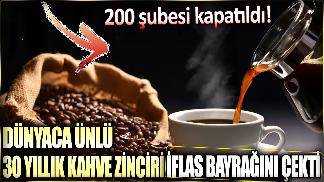 Dünyaca ünlü 30 yıllık kahve zinciri iflas bayrağını çekti: 200 şubesi kapatıldı