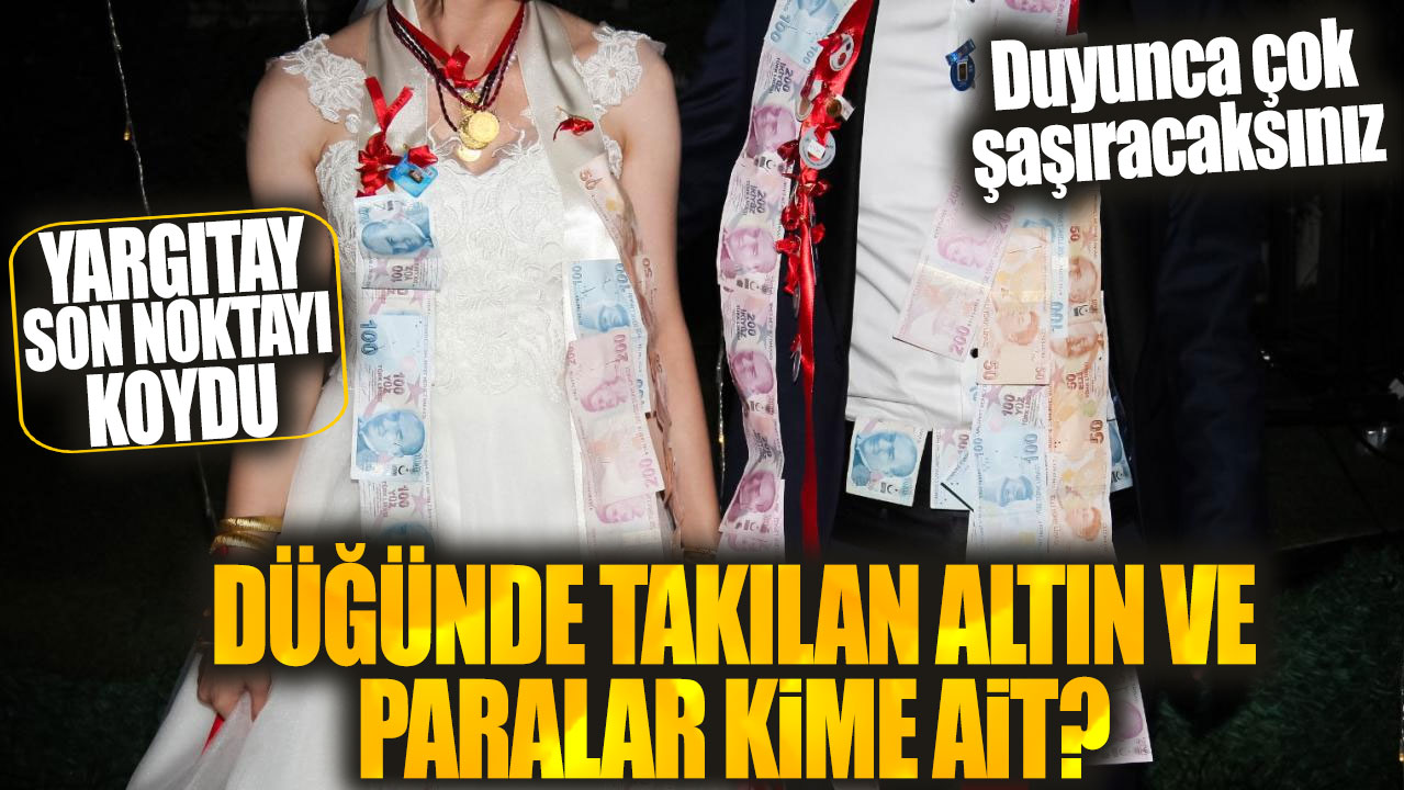 Düğünde takılan altın ve paralar kime ait? Yargıtay son noktayı koydu