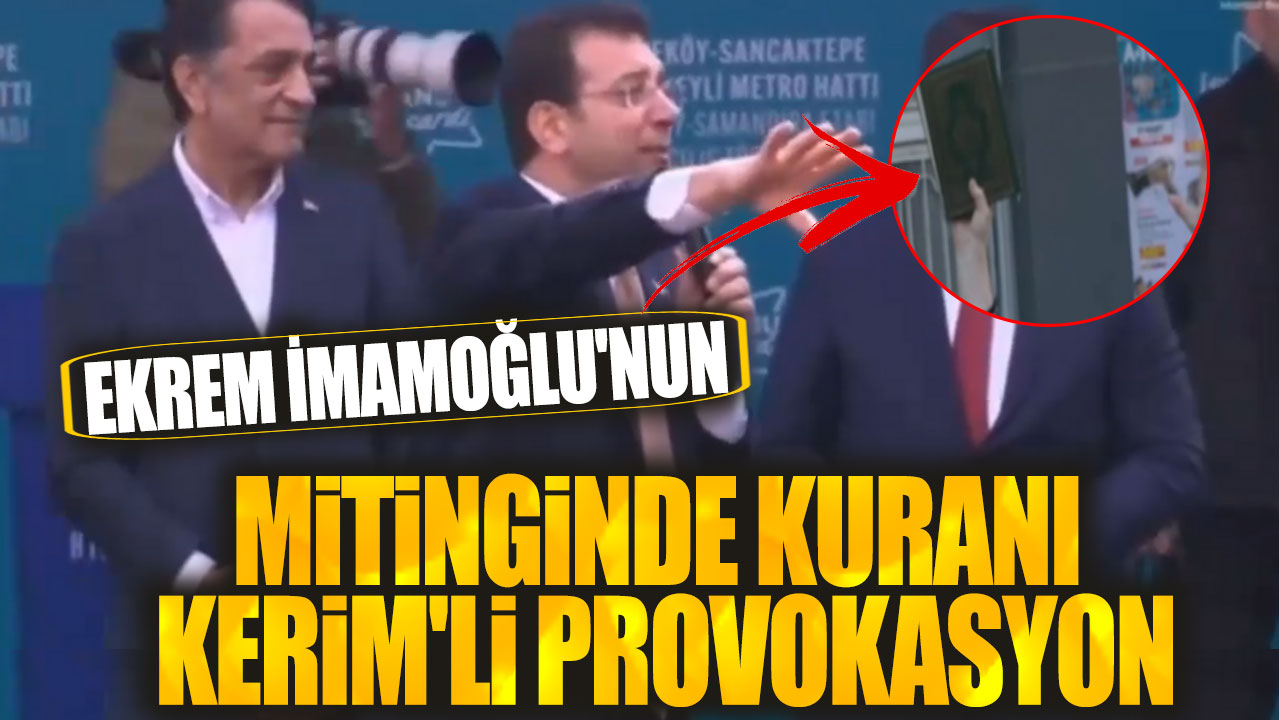 İmamoğlu'nun mitinginde Kuranı Kerim'li provokasyon