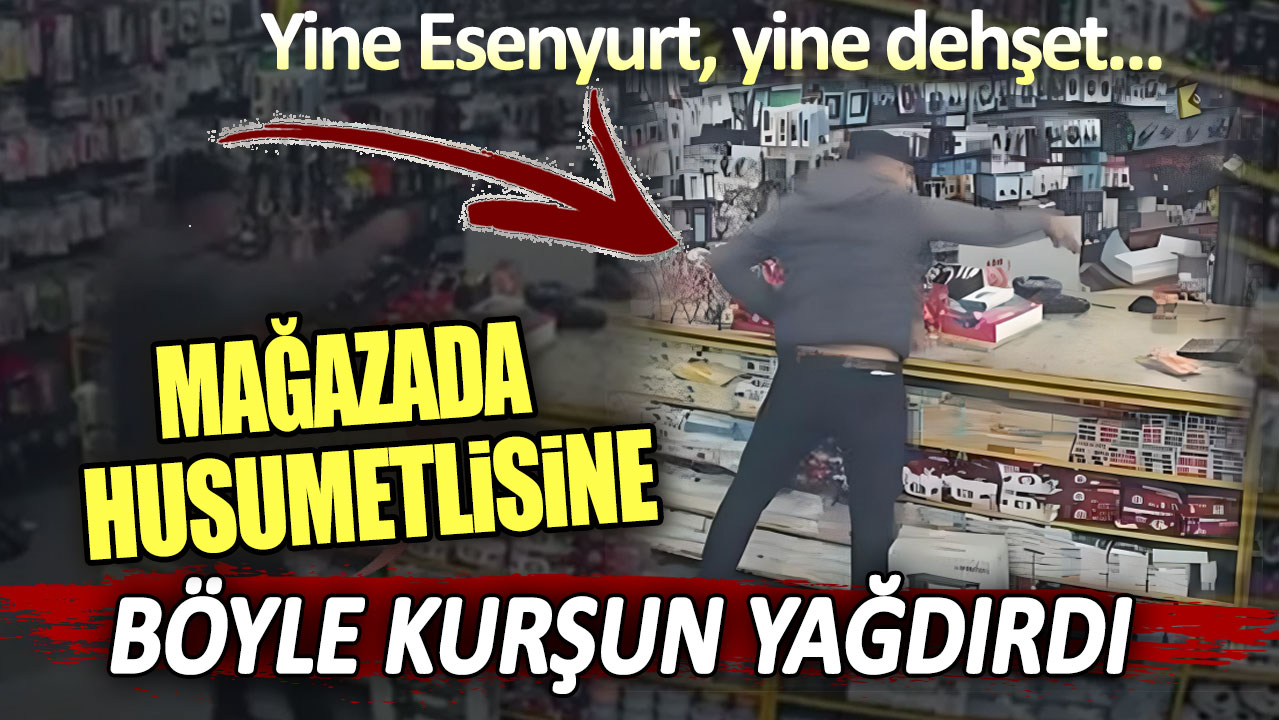 Yine Esenyurt, yine dehşet... Mağazada husumetlisine böyle kurşun yağdırdı