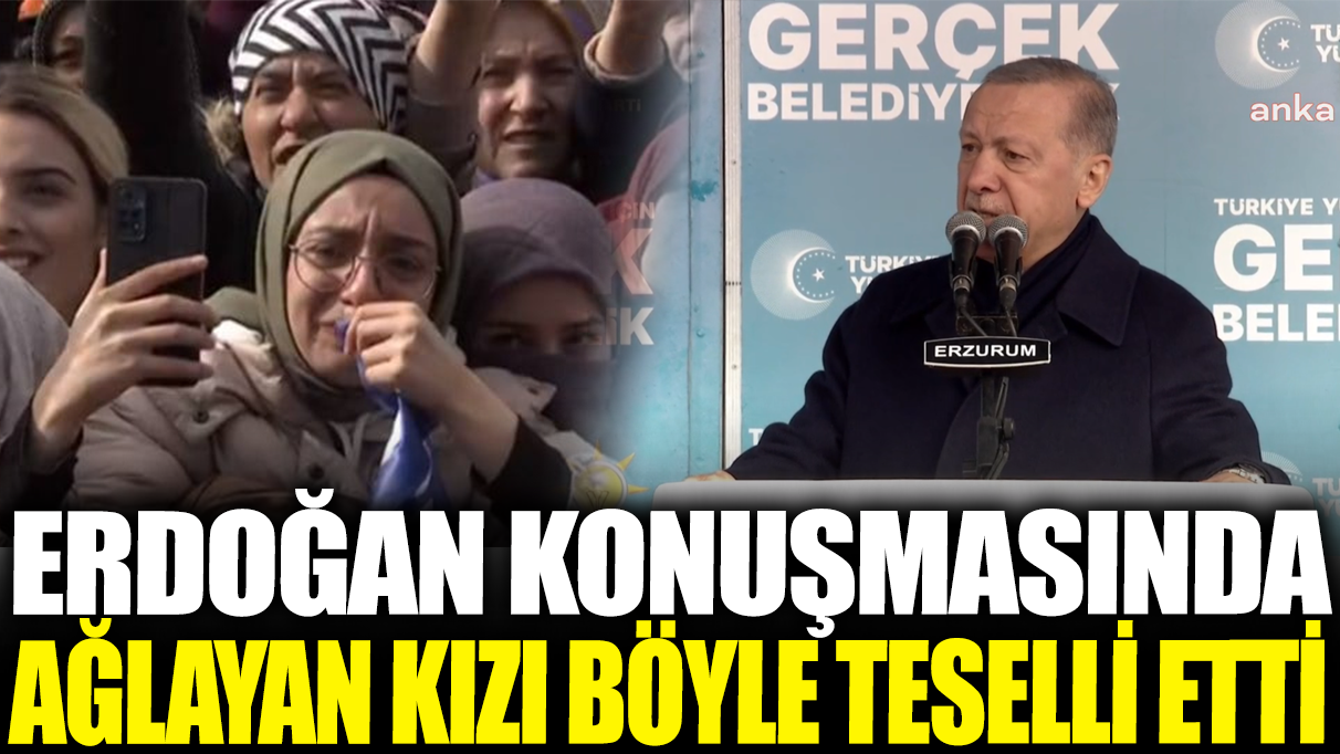 Erdoğan konuşmasında ağlayan kızı böyle teselli etti