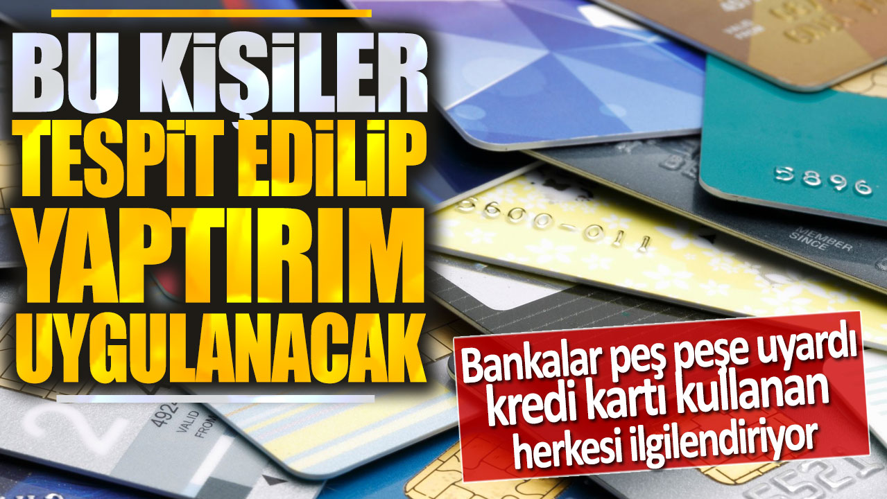 Bankalar uyardı kredi kartı kullanan herkesi ilgilendiriyor: Bu kişiler tespit edilip yaptırım uygulanacak