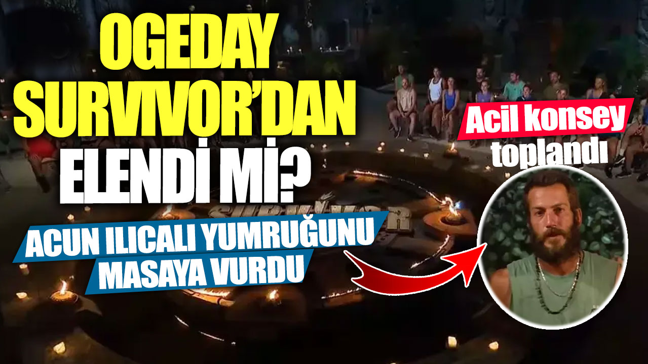 Ogeday Survivor’dan elendi mi! Acun Ilıcalı yumruğunu masaya vurdu...  Acil konsey toplandı