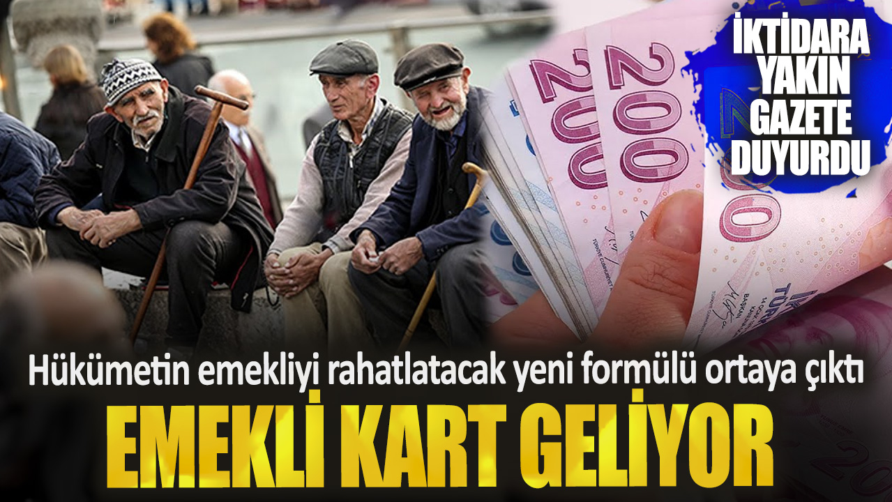 İktidara yakın gazete duyurdu: Hükümetin emekliyi rahatlatacak yeni formülü ortaya çıktı! Emekli kart geliyor