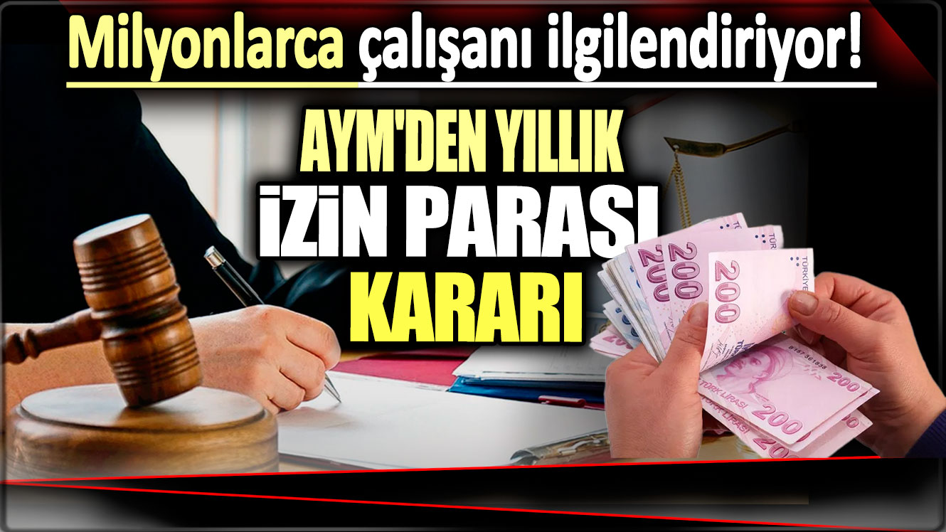 AYM'den yıllık izin parası kararı: Milyonlarca çalışanı ilgilendiriyor....